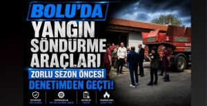 BOLU'DA YANGIN SÖNDÜRME ARAÇLARI ZORLU SEZON ÖNCESİ DENETİMDEN GEÇTİ