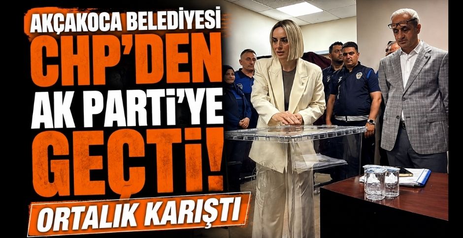 AKÇAKOCA BELEDİYESİ CHP'DEN AK PARTİ'YE GEÇTİ! ORTALIK KARIŞTI