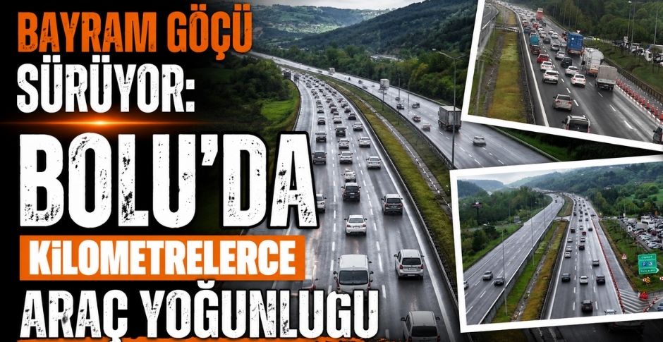 BAYRAM GÖÇÜ SÜRÜYOR: BOLU’DA KİLOMETRELERCE ARAÇ YOĞUNLUĞU