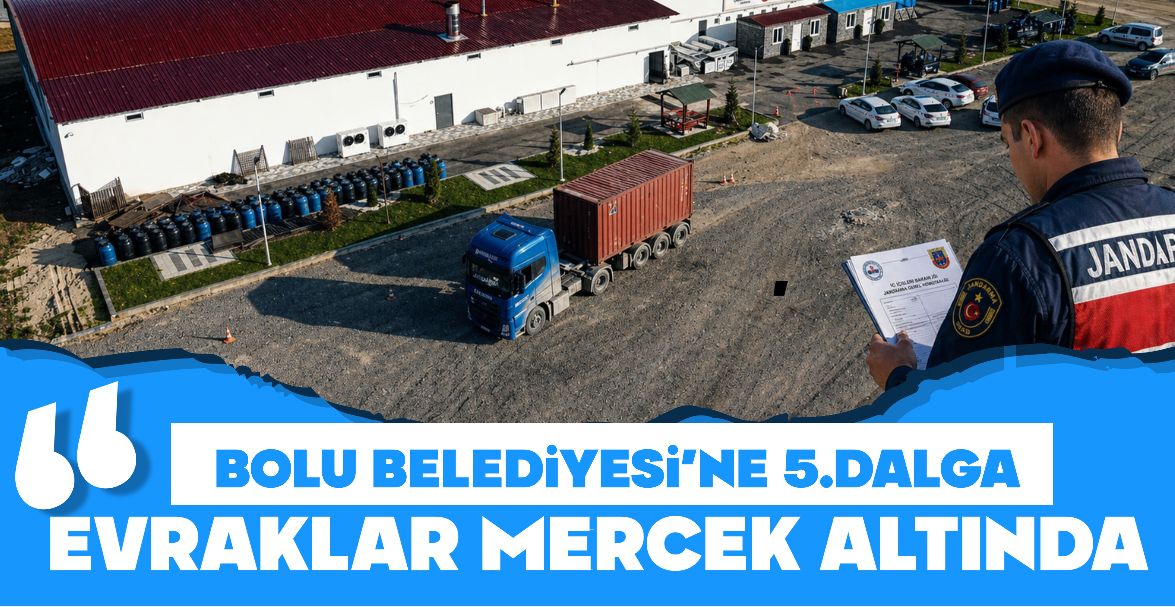 BOLU BELEDİYESİ'NE 5. DALGA OPERASYON... EVRAKLAR MERCEK ALTINDA....
