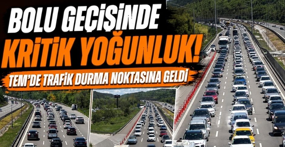BOLU GEÇİŞİNDE KRİTİK YOĞUNLUK! TEM’DE TRAFİK DURMA NOKTASINA GELDİ 
