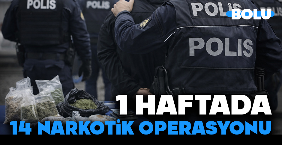 BOLU'DA 1 HAFTADA 14 NARKOTİK OPERASYONU...
