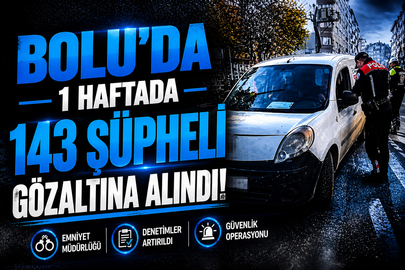 BOLU'DA 143 ŞÜPHELİ YAKALANDI...