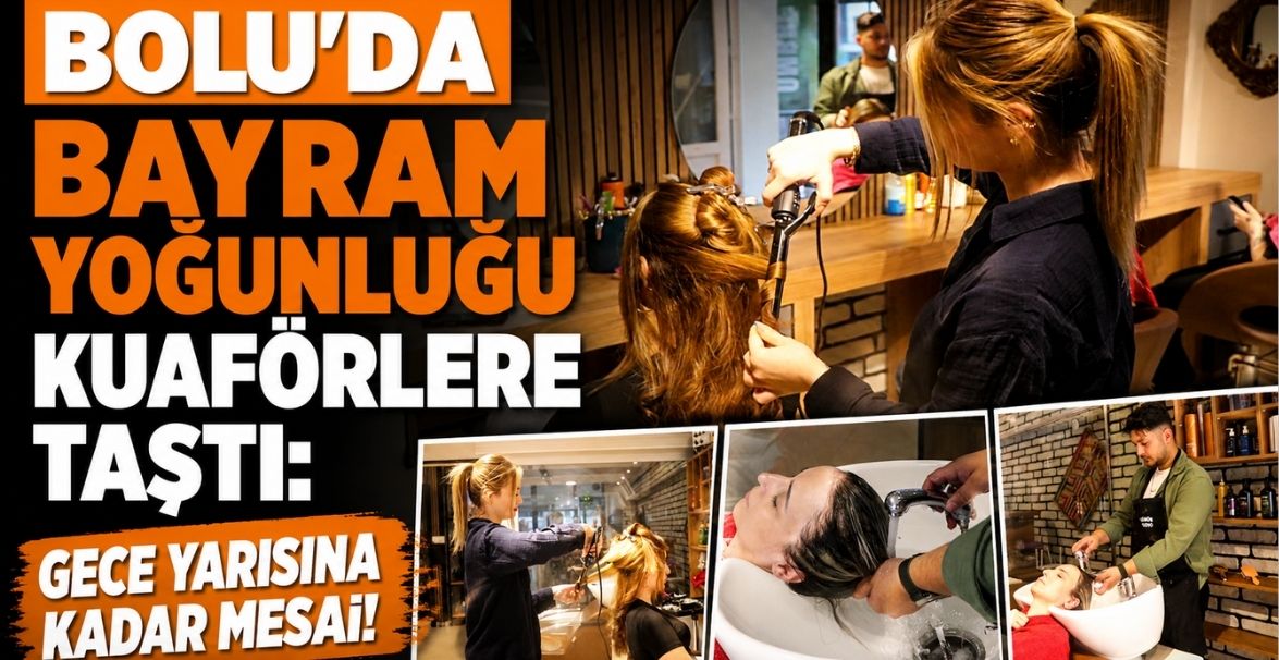 BOLU’DA BAYRAM YOĞUNLUĞU KUAFÖRLERE TAŞTI: GECE YARISINA KADAR MESAİ