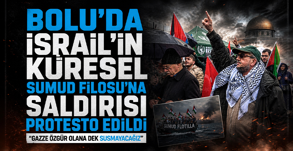 BOLU'DA İSRAİL'İN KÜRESEL SUMUD FİLOSU'NA SALDIRISI PROTESTO EDİLDİ...