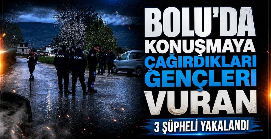 BOLU'DA KONUŞMAYA ÇAĞIRDIKLARI 2 GENCİ VURAN ŞÜPHELİLER YAKALANDI....