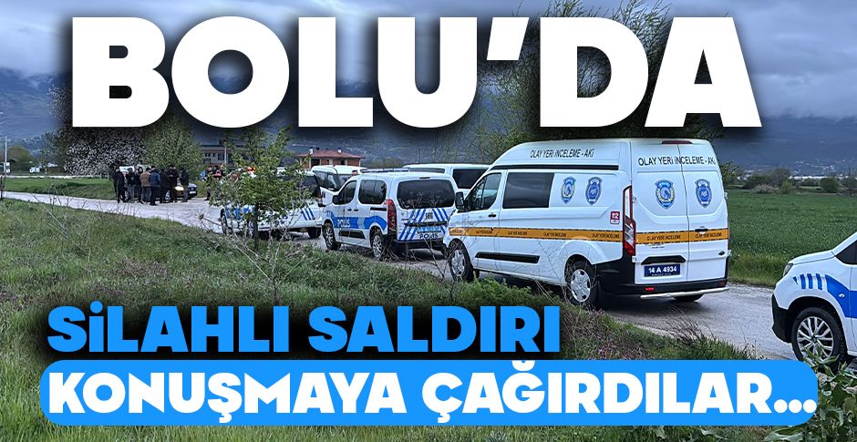 BOLU'DA SİLAHLI SALDIRI; KONUŞMAYA ÇAĞIRDILAR