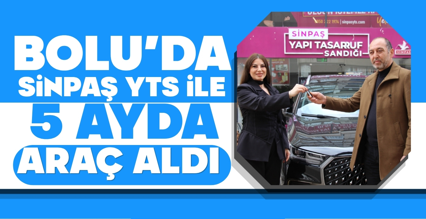 BOLU'DA SİNPAŞ YTS İLE 5 AYDA ARAÇ SAHİBİ OLDU... İŞTE DETAYLAR...