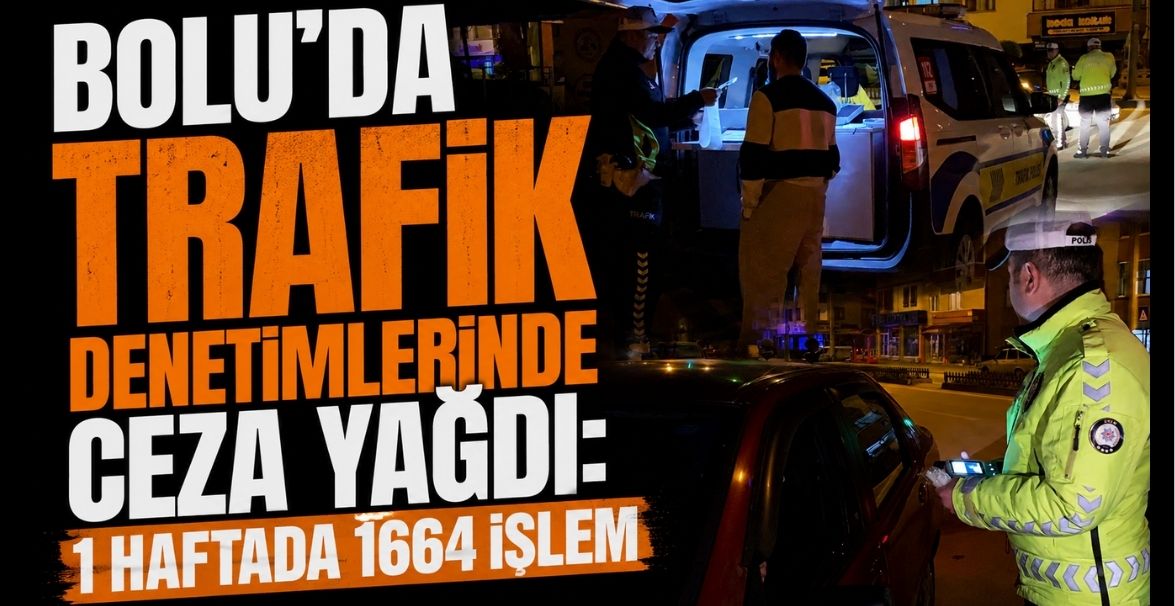 BOLU’DA TRAFİK DENETİMLERİNDE CEZA YAĞDI: 1 HAFTADA 1664 İŞLEM