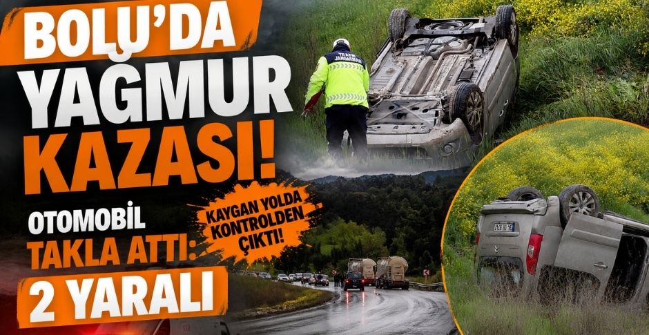 BOLU’DA YAĞMUR KAZASI! OTOMOBİL TAKLA ATTI: 2 YARALI