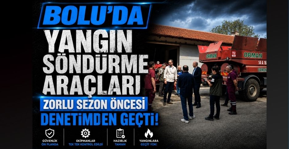 BOLU’DA YANGIN SÖNDÜRME ARAÇLARI ZORLU SEZON ÖNCESİ DENETİMDEN GEÇTİ