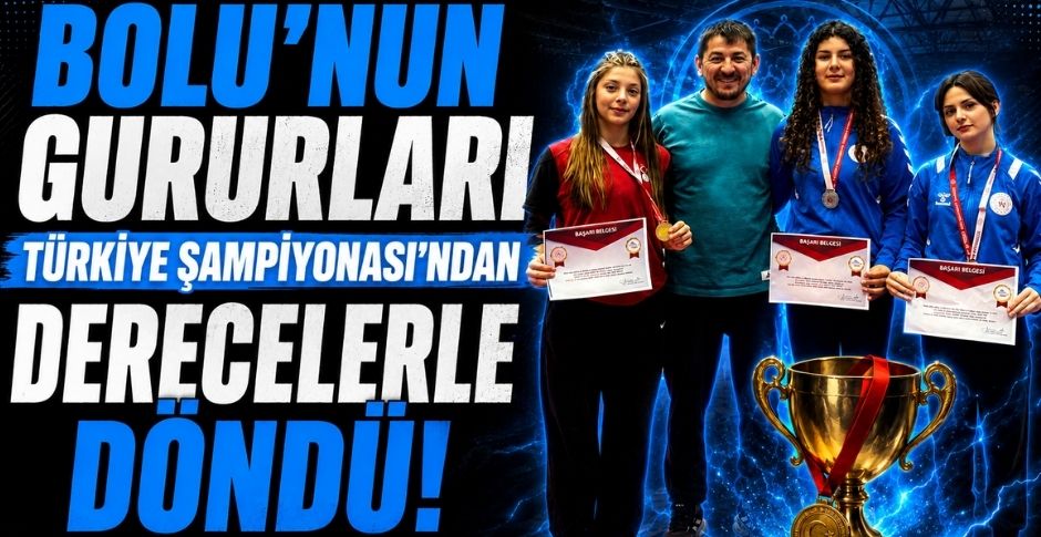 BOLU’NUN GURURLARI TÜRKİYE ŞAMPİYONASI’NDAN DERECELERLE DÖNDÜ