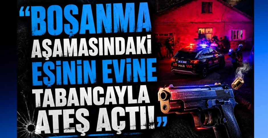 BOŞANMA AŞAMASINDAKİ EŞİNİN EVİNE TABANCAYLA ATEŞ AÇTI