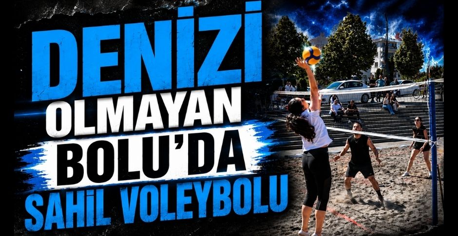 DENİZİ OLMAYAN BOLU’DA SAHİL VOLEYBOLU