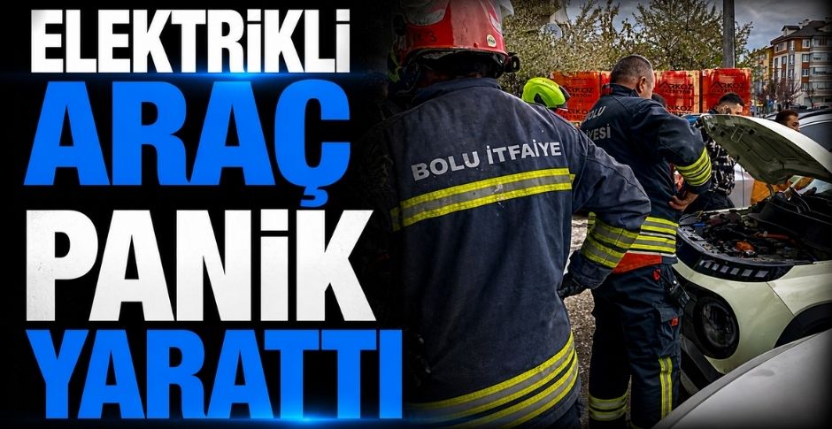 ELEKTRİKLİ ARAÇ PANİK YARATTI