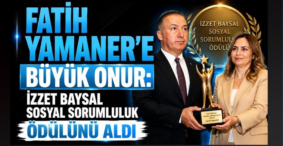 FATİH YAMANER’E BÜYÜK ONUR: İZZET BAYSAL SOSYAL SORUMLULUK ÖDÜLÜNÜ ALDI