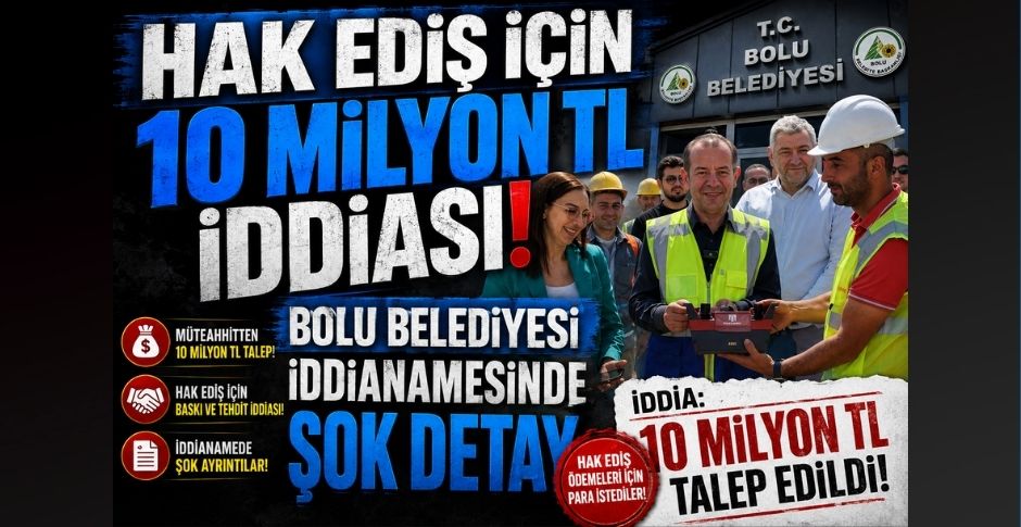HAK EDİŞ İÇİN 10 MİLYON TL İDDİASI! BOLU BELEDİYESİ İDDİANAMESİNDE ŞOK DETAY 
