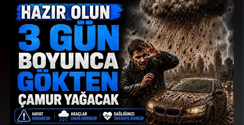 HAZIR OLUN: 3 GÜN BOYUNCA GÖKTEN ÇAMUR YAĞACAK