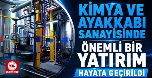 KİMYA VE AYAKKABI SANAYİSİNDE ÖNEMLİ BİR YATIRIM HAYATA GEÇİRİLDİ